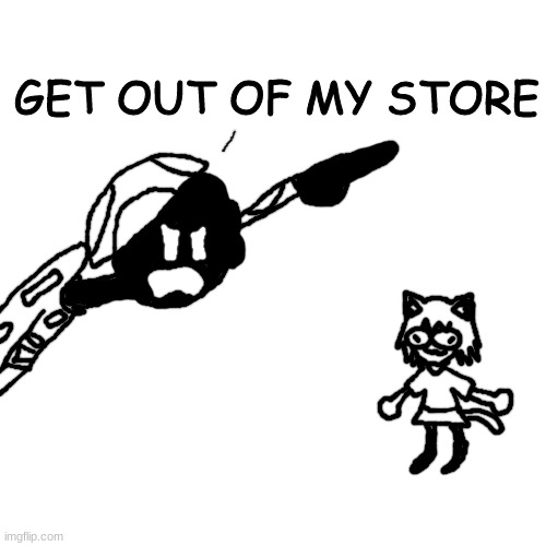 no way | GET OUT OF MY STORE | made w/ Imgflip meme maker