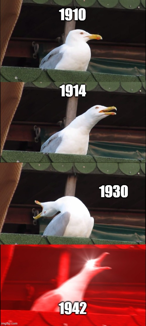 Inhaling Seagull | 1910; 1914; 1930; 1942 | image tagged in memes,inhaling seagull | made w/ Imgflip meme maker