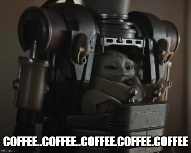 Grogu Robot Coffee | COFFEE..COFFEE..COFFEE.COFFEE.COFFEE | image tagged in grogu,the mandalorian,mandalorian,robot,star wars | made w/ Imgflip meme maker