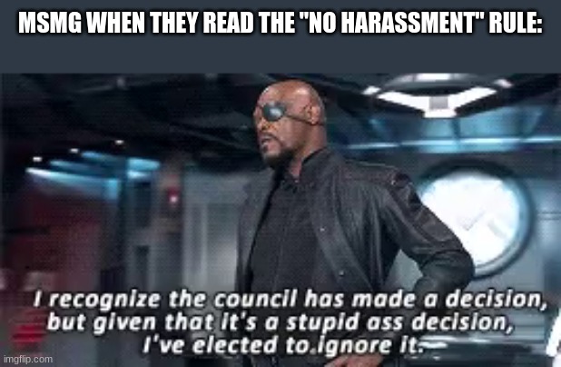 MSMG WHEN THEY READ THE "NO HARASSMENT" RULE: | made w/ Imgflip meme maker