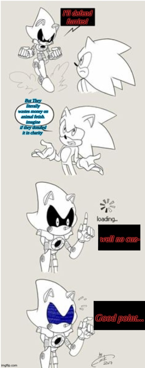 Don't wast money on weird things!                                          But instead waste money to make world a better place. | I'll defend furries! But They literally wastes money on animal fetish. imagine if they donated it in charity; well no cuz-; Good point... | image tagged in sonic comic thingy | made w/ Imgflip meme maker