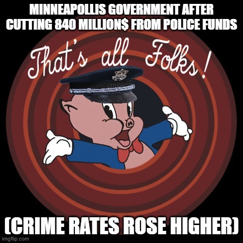 This is what you call "justice for george floyd" right? | MINNEAPOLLIS GOVERNMENT AFTER CUTTING 840 MILLION$ FROM POLICE FUNDS; (CRIME RATES ROSE HIGHER) | image tagged in political meme,government,black lives matter,well done,budget cuts,political humor | made w/ Imgflip meme maker