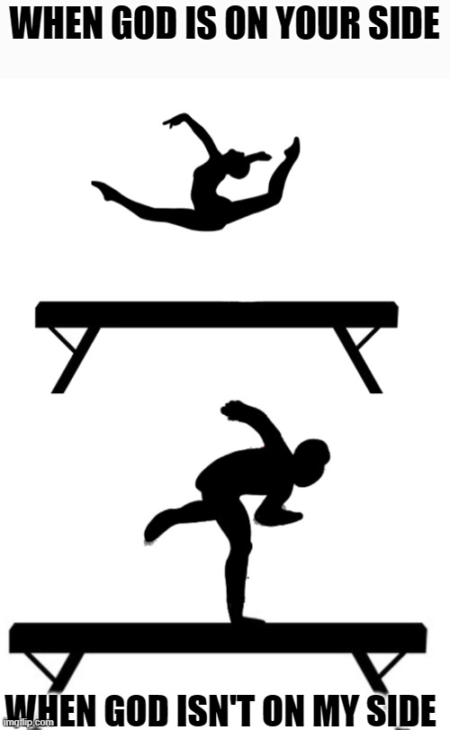 Gymnastic has its days | WHEN GOD IS ON YOUR SIDE; WHEN GOD ISN'T ON MY SIDE | image tagged in gymnastics,bad luck,good luck,fall | made w/ Imgflip meme maker