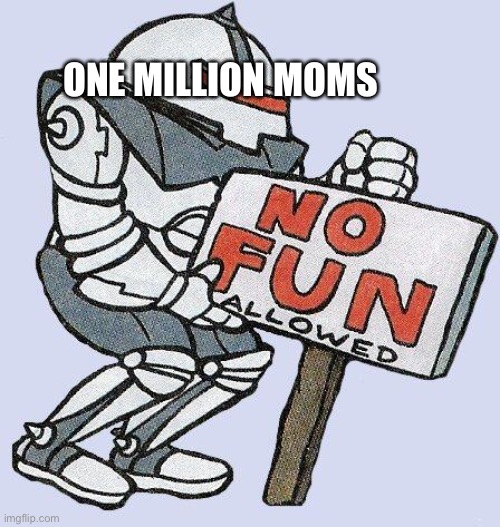 One million moms in a nutshell | ONE MILLION MOMS | image tagged in no fun allowed | made w/ Imgflip meme maker