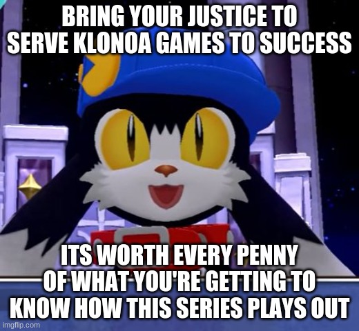 Klonoa is an all in worthy value series | BRING YOUR JUSTICE TO SERVE KLONOA GAMES TO SUCCESS; ITS WORTH EVERY PENNY OF WHAT YOU'RE GETTING TO KNOW HOW THIS SERIES PLAYS OUT | image tagged in klonoa,namco,bandainamco,namcobandai,bamco,smashbroscontender | made w/ Imgflip meme maker