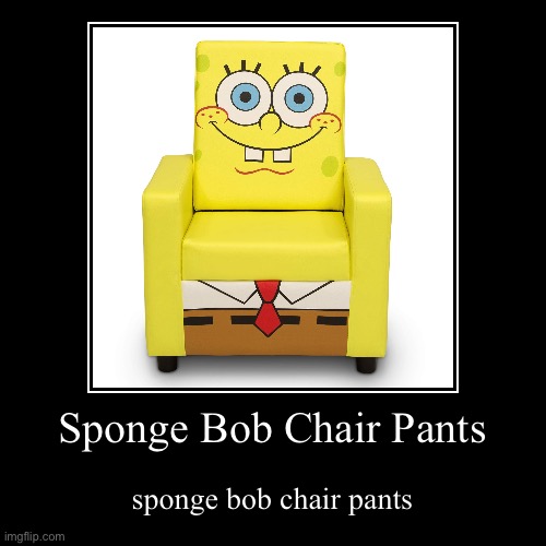 Sponge Bob Chair Pants | image tagged in funny,demotivationals | made w/ Imgflip demotivational maker