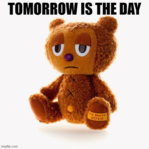 Pj plush | TOMORROW IS THE DAY | image tagged in pj plush | made w/ Imgflip meme maker