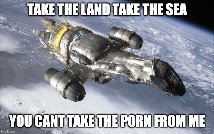 TAKE THE LAND TAKE THE SEA; YOU CANT TAKE THE PORN FROM ME | made w/ Imgflip meme maker