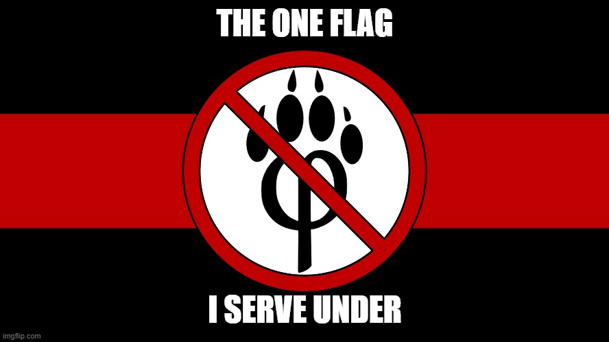 The one flag I serve under | THE ONE FLAG; I SERVE UNDER | image tagged in anti furry,funny,funny memes | made w/ Imgflip meme maker