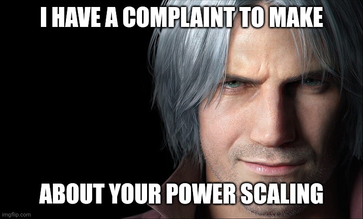 Dante Devil May Cry 5 | I HAVE A COMPLAINT TO MAKE ABOUT YOUR POWER SCALING | image tagged in dante devil may cry 5 | made w/ Imgflip meme maker