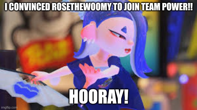 Let it be known shiver is the queen! | I CONVINCED ROSETHEWOOMY TO JOIN TEAM POWER!! HOORAY! | made w/ Imgflip meme maker