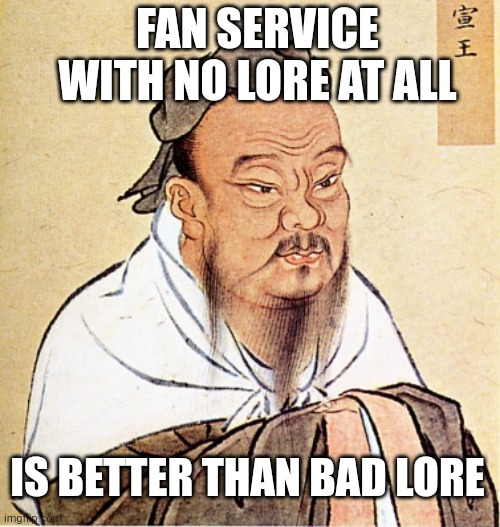 Confucius Says | FAN SERVICE WITH NO LORE AT ALL; IS BETTER THAN BAD LORE | image tagged in confucius says | made w/ Imgflip meme maker
