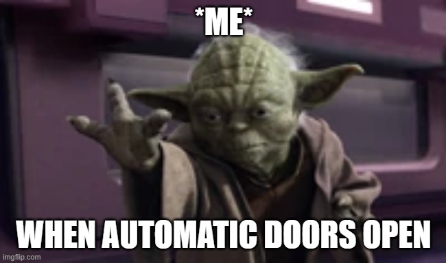 *ME*; WHEN AUTOMATIC DOORS OPEN | made w/ Imgflip meme maker