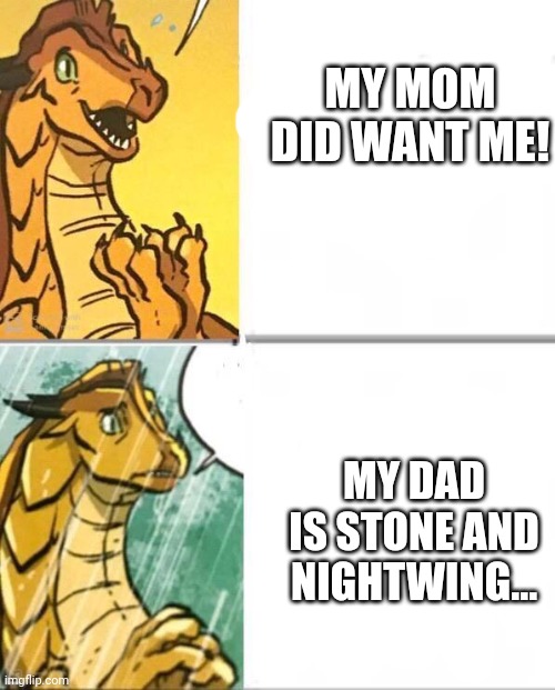 Wings Of Fire | MY MOM DID WANT ME! MY DAD IS STONE AND NIGHTWING... | image tagged in wings of fire | made w/ Imgflip meme maker