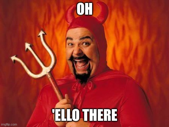 funny satan | OH 'ELLO THERE | image tagged in funny satan | made w/ Imgflip meme maker