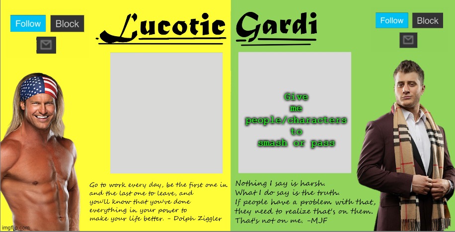 idk I'm bored | Give me people/characters to smash or pass | image tagged in lucotic/gardi joint wrestling announce temp | made w/ Imgflip meme maker