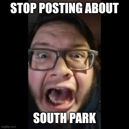 STOP. POSTING. ABOUT AMONG US | STOP POSTING ABOUT SOUTH PARK | image tagged in stop posting about among us | made w/ Imgflip meme maker