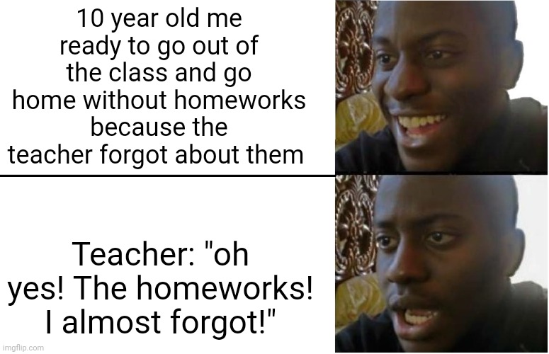 Disappointed Black Guy | 10 year old me ready to go out of the class and go home without homeworks because the teacher forgot about them; Teacher: "oh yes! The homeworks! I almost forgot!" | image tagged in disappointed black guy,school | made w/ Imgflip meme maker