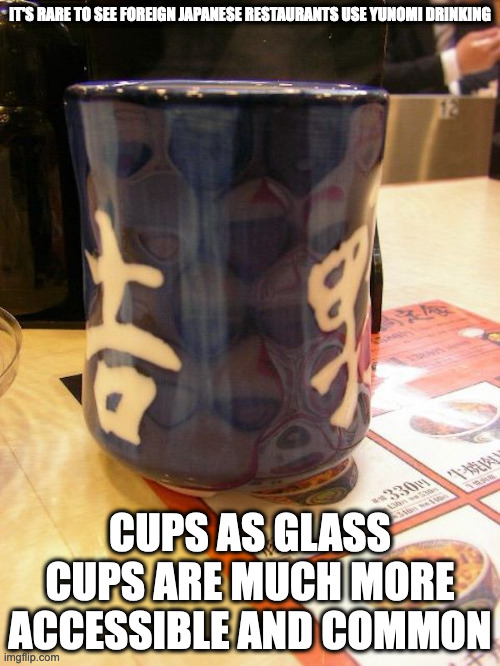 Yoshinoya Yunomi | IT'S RARE TO SEE FOREIGN JAPANESE RESTAURANTS USE YUNOMI DRINKING; CUPS AS GLASS CUPS ARE MUCH MORE ACCESSIBLE AND COMMON | image tagged in memes,cup | made w/ Imgflip meme maker