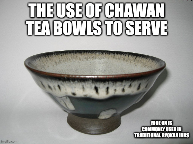 Chawan | THE USE OF CHAWAN TEA BOWLS TO SERVE; RICE ON IS COMMONLY USED IN TRADITIONAL RYOKAN INNS | image tagged in utensil,memes,bowl | made w/ Imgflip meme maker