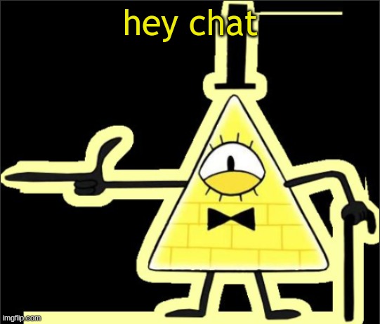 Bill_Cipher's announcement temp | hey chat | image tagged in bill_cipher's announcement temp | made w/ Imgflip meme maker