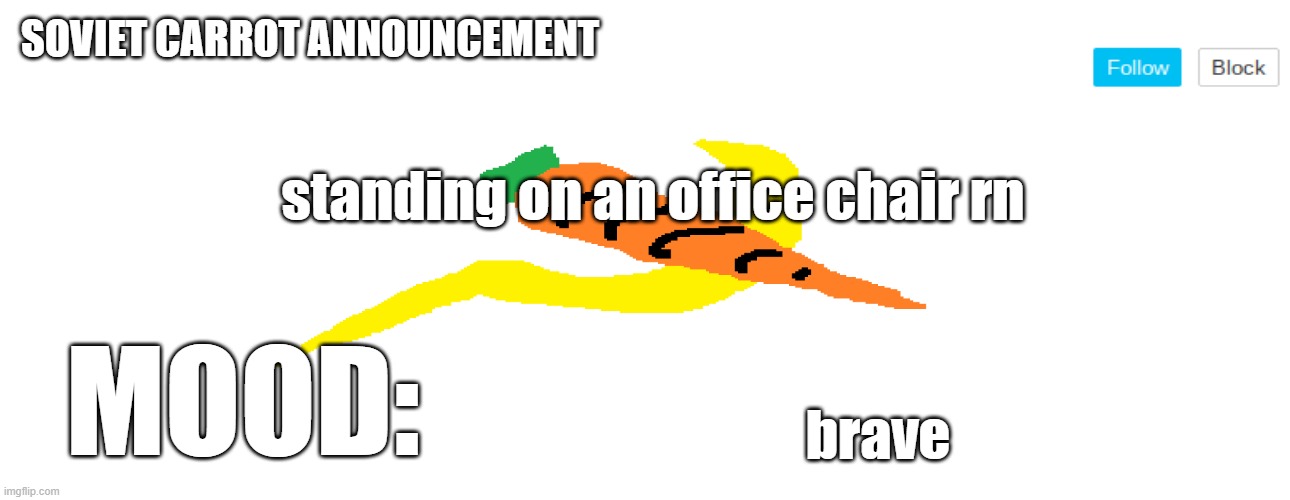 soviet_carrot announcement template | standing on an office chair rn; brave | image tagged in soviet_carrot announcement template | made w/ Imgflip meme maker