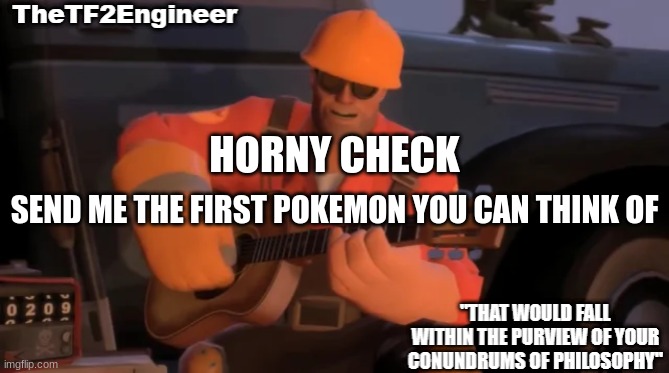 TheTF2Engineer | HORNY CHECK; SEND ME THE FIRST POKEMON YOU CAN THINK OF | image tagged in thetf2engineer | made w/ Imgflip meme maker