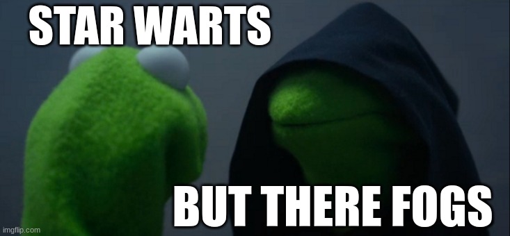 Evil Kermit | STAR WARTS; BUT THERE FOGS | image tagged in memes,evil kermit | made w/ Imgflip meme maker