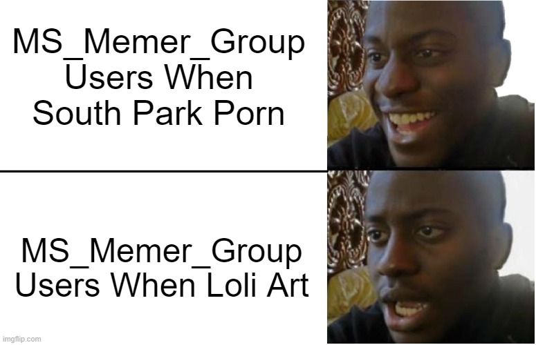Disappointed Black Guy | MS_Memer_Group Users When South Park Porn; MS_Memer_Group Users When Loli Art | image tagged in disappointed black guy | made w/ Imgflip meme maker