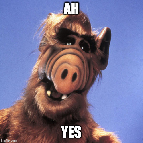 Alf  | AH YES | image tagged in alf | made w/ Imgflip meme maker