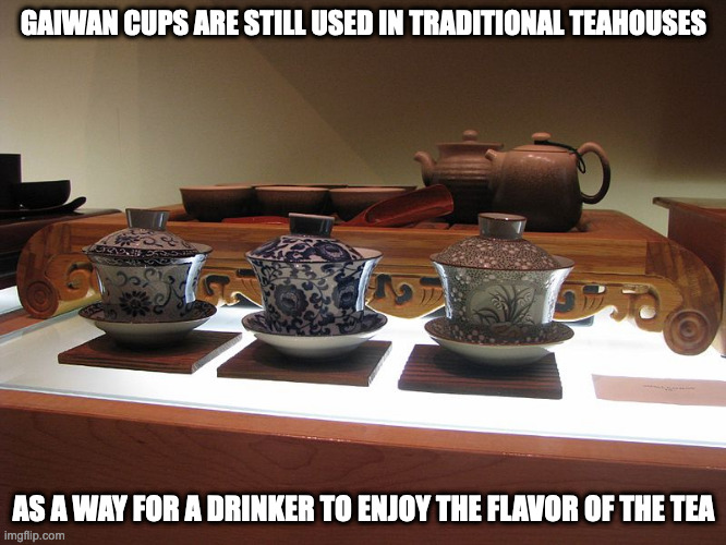 Gaiwan | GAIWAN CUPS ARE STILL USED IN TRADITIONAL TEAHOUSES; AS A WAY FOR A DRINKER TO ENJOY THE FLAVOR OF THE TEA | image tagged in cups,memes | made w/ Imgflip meme maker