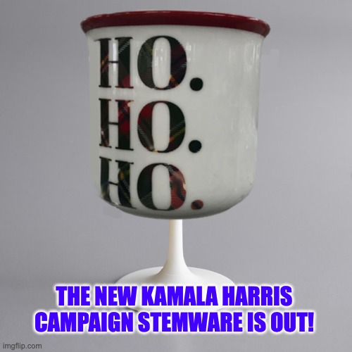 Get Yours Soon! | THE NEW KAMALA HARRIS CAMPAIGN STEMWARE IS OUT! | image tagged in kamala | made w/ Imgflip meme maker