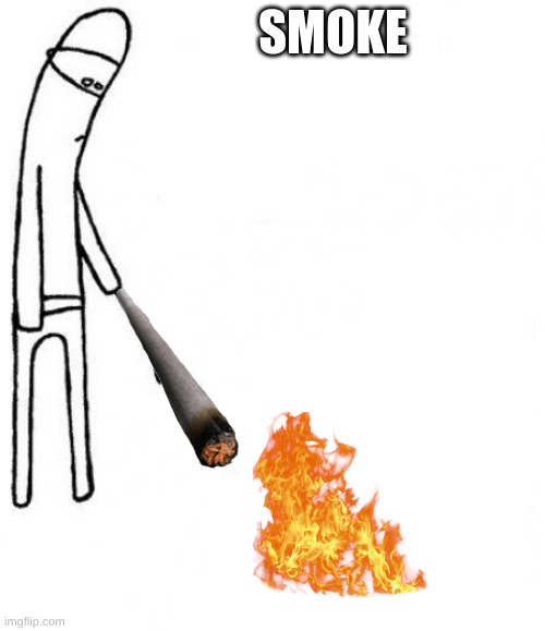 smoke | SMOKE | image tagged in c'mon do something | made w/ Imgflip meme maker