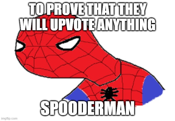SPOODERMAN | TO PROVE THAT THEY WILL UPVOTE ANYTHING; SPOODERMAN | image tagged in spooderman,memes | made w/ Imgflip meme maker