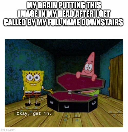 I'm F*cked | MY BRAIN PUTTING THIS IMAGE IN MY HEAD AFTER I GET CALLED BY MY FULL NAME DOWNSTAIRS | image tagged in aw shit here we go again | made w/ Imgflip meme maker
