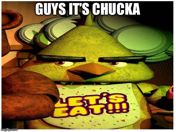 Everyone look it’s chucka | GUYS IT’S CHUCKA | image tagged in fnaf | made w/ Imgflip meme maker