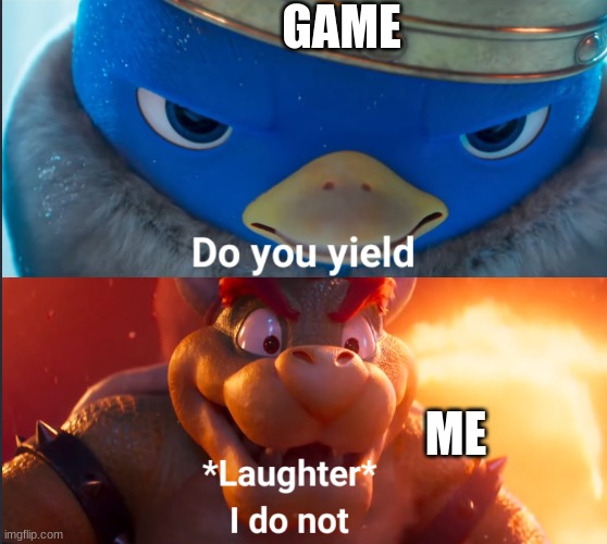 Do you yield? | GAME ME | image tagged in do you yield | made w/ Imgflip meme maker
