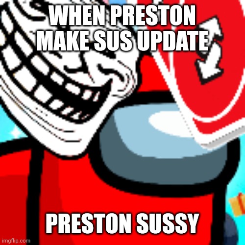 Preston be like | WHEN PRESTON MAKE SUS UPDATE; PRESTON SUSSY | image tagged in the pet simulator x logo,sus,psx | made w/ Imgflip meme maker