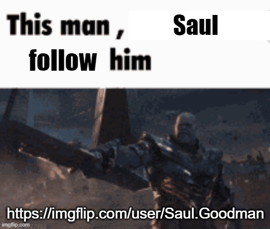 https://imgflip.com/user/Saul.Goodman | Saul; follow; https://imgflip.com/user/Saul.Goodman | image tagged in this man _____ him | made w/ Imgflip meme maker