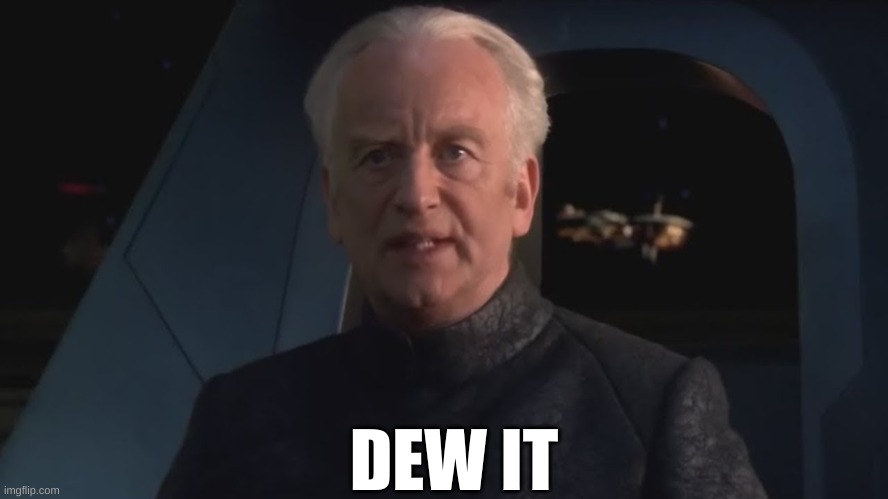 DEW IT | image tagged in dew it | made w/ Imgflip meme maker