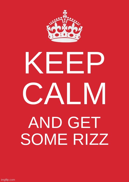 Keep calm | KEEP CALM; AND GET SOME RIZZ | image tagged in memes,keep calm and carry on red | made w/ Imgflip meme maker