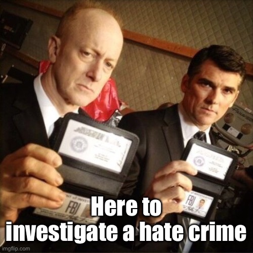 FBI | Here to investigate a hate crime | image tagged in fbi | made w/ Imgflip meme maker