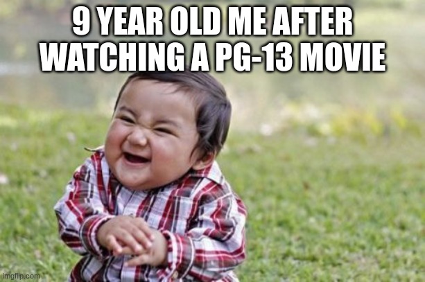 Evil Toddler | 9 YEAR OLD ME AFTER WATCHING A PG-13 MOVIE | image tagged in memes,evil toddler | made w/ Imgflip meme maker