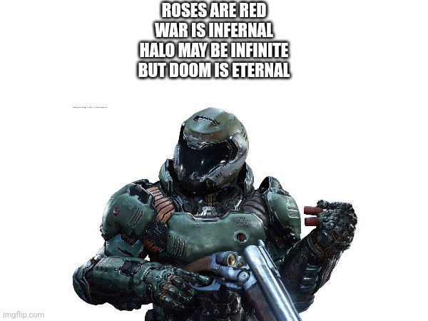 Doom | ROSES ARE RED
WAR IS INFERNAL
HALO MAY BE INFINITE
BUT DOOM IS ETERNAL | image tagged in memes | made w/ Imgflip meme maker