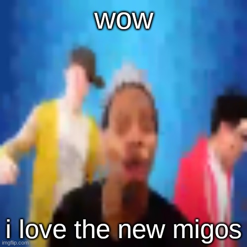 rip takeoff | wow; i love the new migos | image tagged in funny,migos,memes,dark,low quality | made w/ Imgflip meme maker
