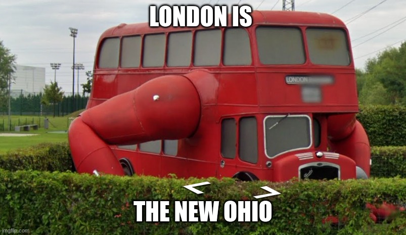 london is the new ohio | LONDON IS; THE NEW OHIO | image tagged in ohio,cursed image | made w/ Imgflip meme maker