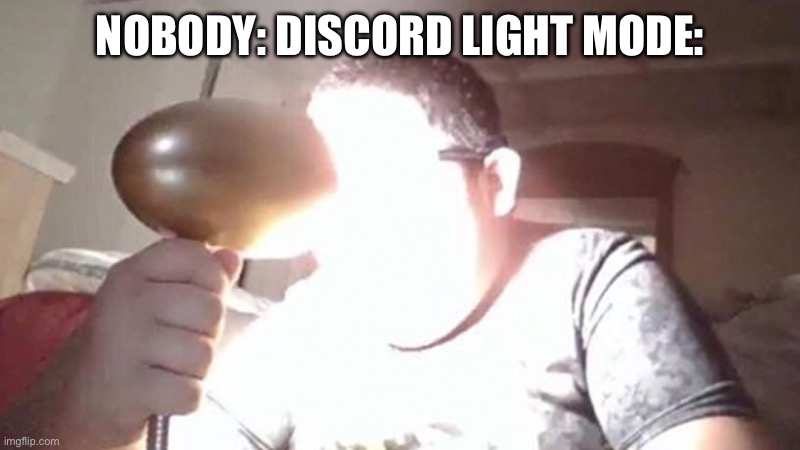 Bright | NOBODY: DISCORD LIGHT MODE: | image tagged in kid shining light into face | made w/ Imgflip meme maker