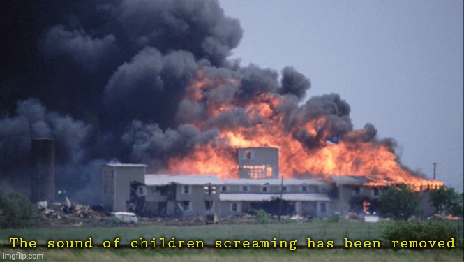 waco | The sound of children screaming has been removed | image tagged in waco | made w/ Imgflip meme maker