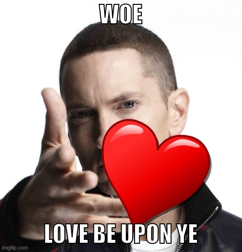 <333 | WOE; LOVE BE UPON YE | image tagged in eminem video game logic | made w/ Imgflip meme maker