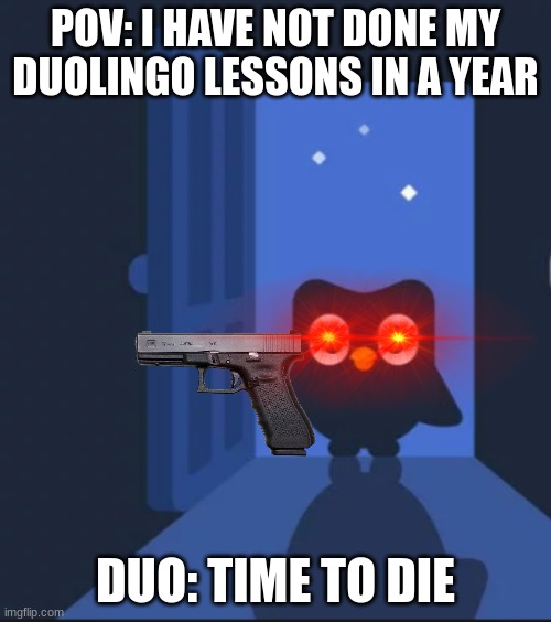 listen to jevil at 1.5 speed and I'm dead | POV: I HAVE NOT DONE MY DUOLINGO LESSONS IN A YEAR; DUO: TIME TO DIE | image tagged in duolingo bird,die | made w/ Imgflip meme maker
